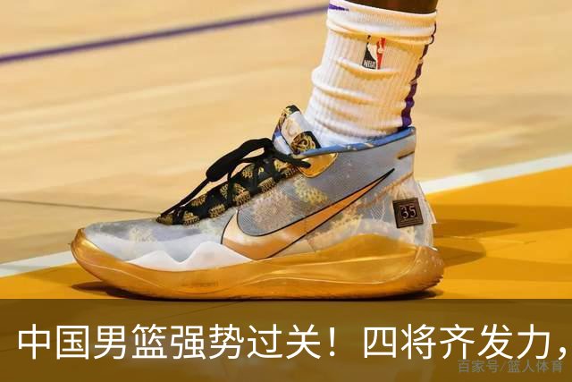 中国男篮强势过关！四将齐发力，赵继伟逆风翻盘，庞峥麟闪耀首秀