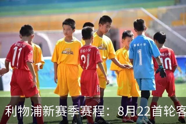 利物浦新赛季赛程：8月22首轮客场vs纽卡，明年5月连战切尔西曼城