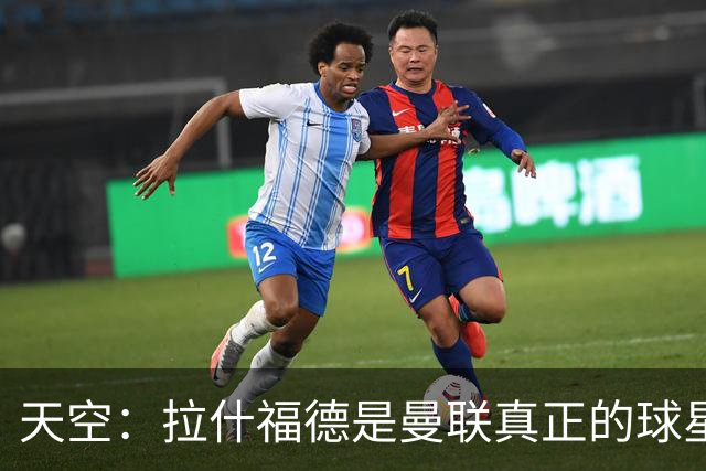 天空：拉什福德是曼联真正的球星；芒特会在新赛季拿首发位置