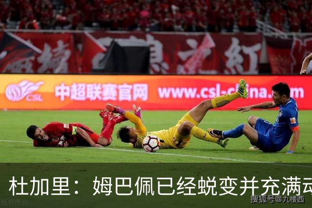 杜加里：姆巴佩已经蜕变并充满动力，希望和梅西竞争不会让他自私