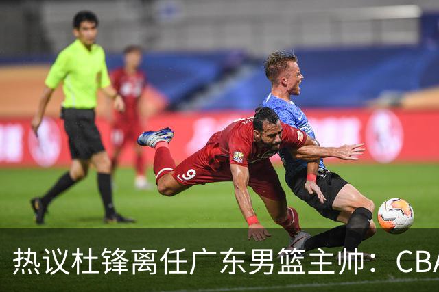 热议杜锋离任广东男篮主帅：CBA生涯执教大圆满 球迷祝福一切顺利