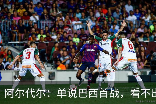 阿尔代尔：单说巴西首战，看不出来安切洛蒂的战术布置和执教作用