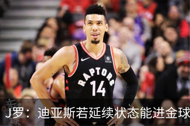 J罗：迪亚斯若延续状态能进金球奖前三 民主刚果将是难缠的对手